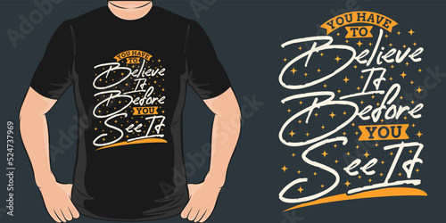 You Have To Believe It Before You See It Motivation Typography Quote T-Shirt Design.