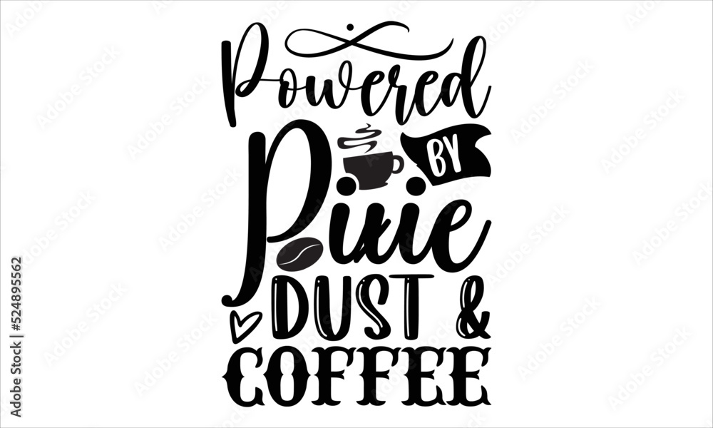 Powered by pixie dust & coffee- Coffee T-shirt Design, Handwritten Design phrase, calligraphic characters, Hand Drawn and vintage vector illustrations, svg, EPS