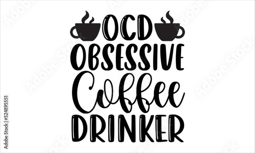 Ocd obsessive coffee drinker- Coffee T-shirt Design, Conceptual handwritten phrase calligraphic design, Inspirational vector typography, svg