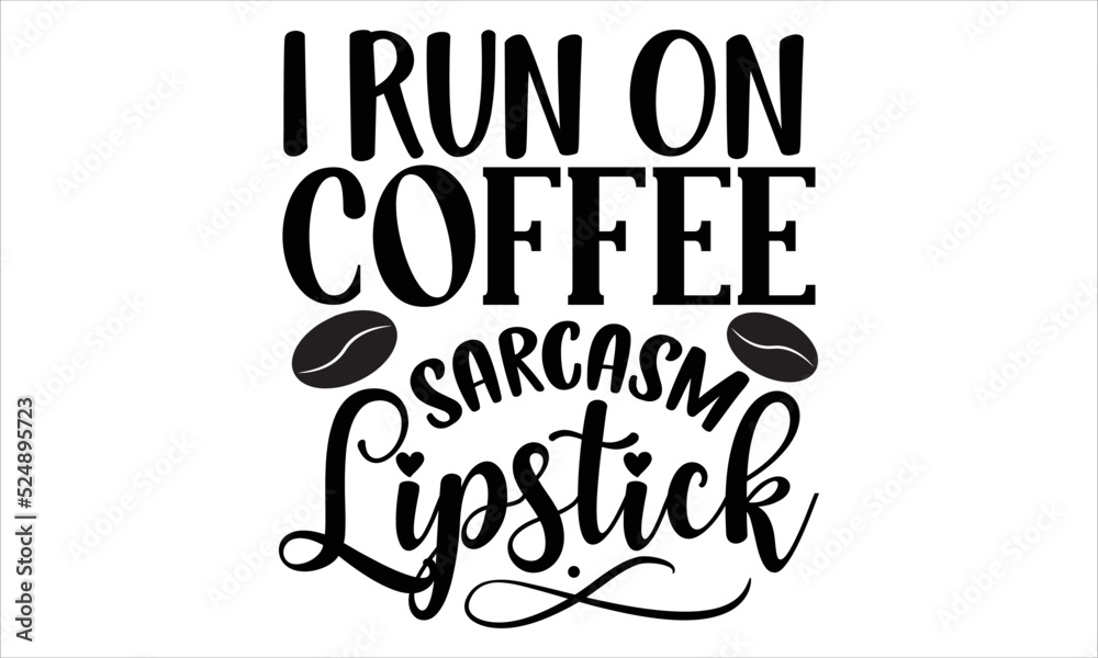 I run on coffee sarcasm lipstick- Coffee T-shirt Design, Vector illustration with hand-drawn lettering, Set of inspiration for invitation and greeting card, prints and posters, Calligraphic svg 
