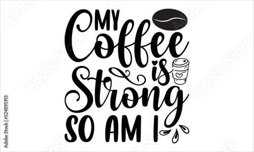 My coffee is strong so am i- Coffee T-shirt Design, SVG Designs Bundle, cut files, handwritten phrase calligraphic design, funny eps files, svg cricut