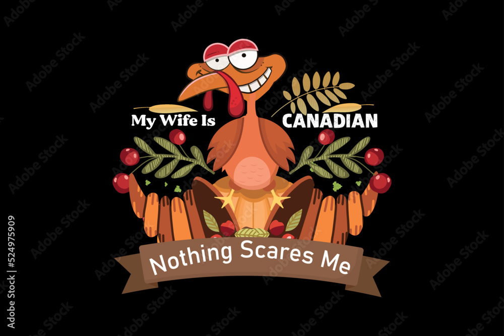 My wife is Canadian nothing scares me, thanksgiving day t-shirt design