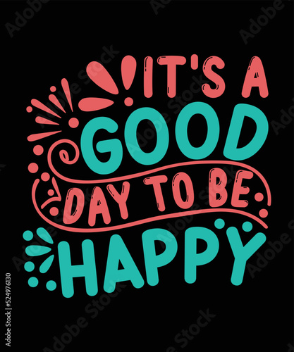 It's a Good Day to Be Happy Motivational T-shirt Design 