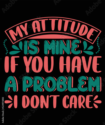 Fotografiet My Attitude Is Mine If You Have A Problem I Don't Care Motivational T-shirt Desi
