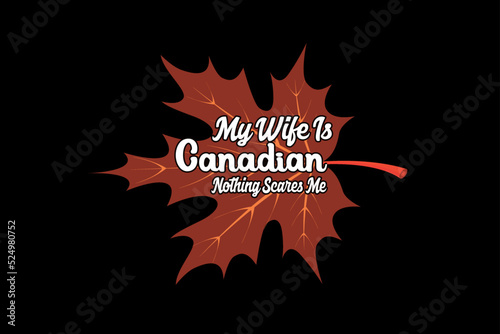 my wife is Canadian nothing scares me, thanksgiving day t-shirt design