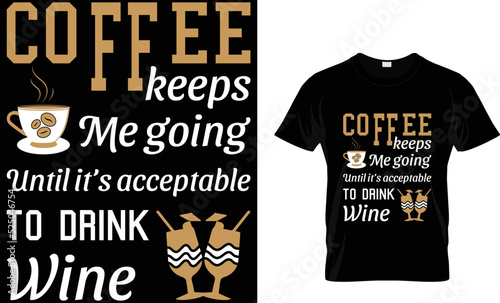 coffee keeps me going until it's acceptable to drink wine...t-shirt 