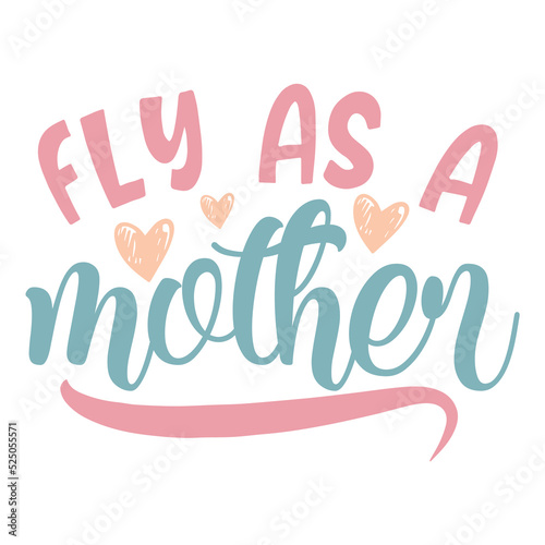 Fly as a mother Mom life shirt print template  Typography design for mom  mother s day  wife  women  girl  lady  boss day  birthday 