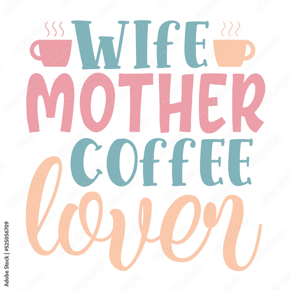 Wife mother coffee lover Mom life shirt print template, Typography design for mom, mother's day, wife, women, girl, lady, boss day, birthday 