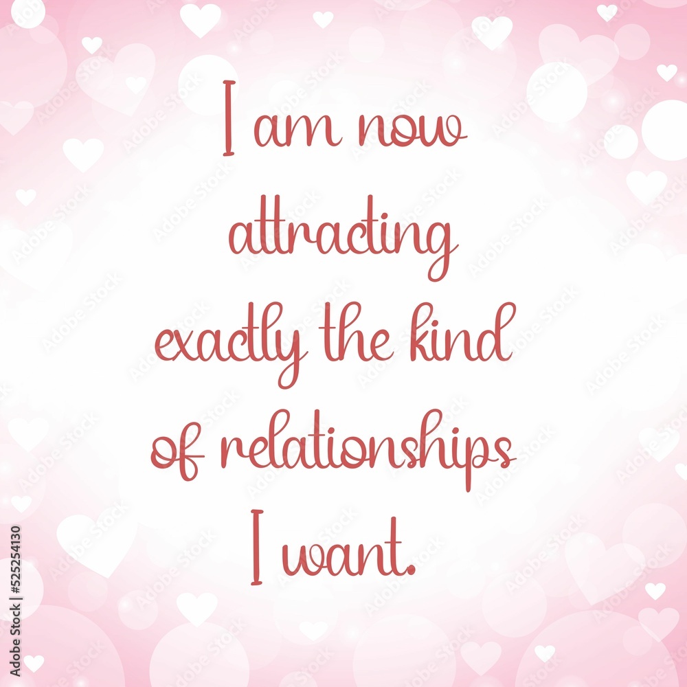 Inspirational quote and love affirmation quote ; I am now attracting exactly the kind of relationships I want.

