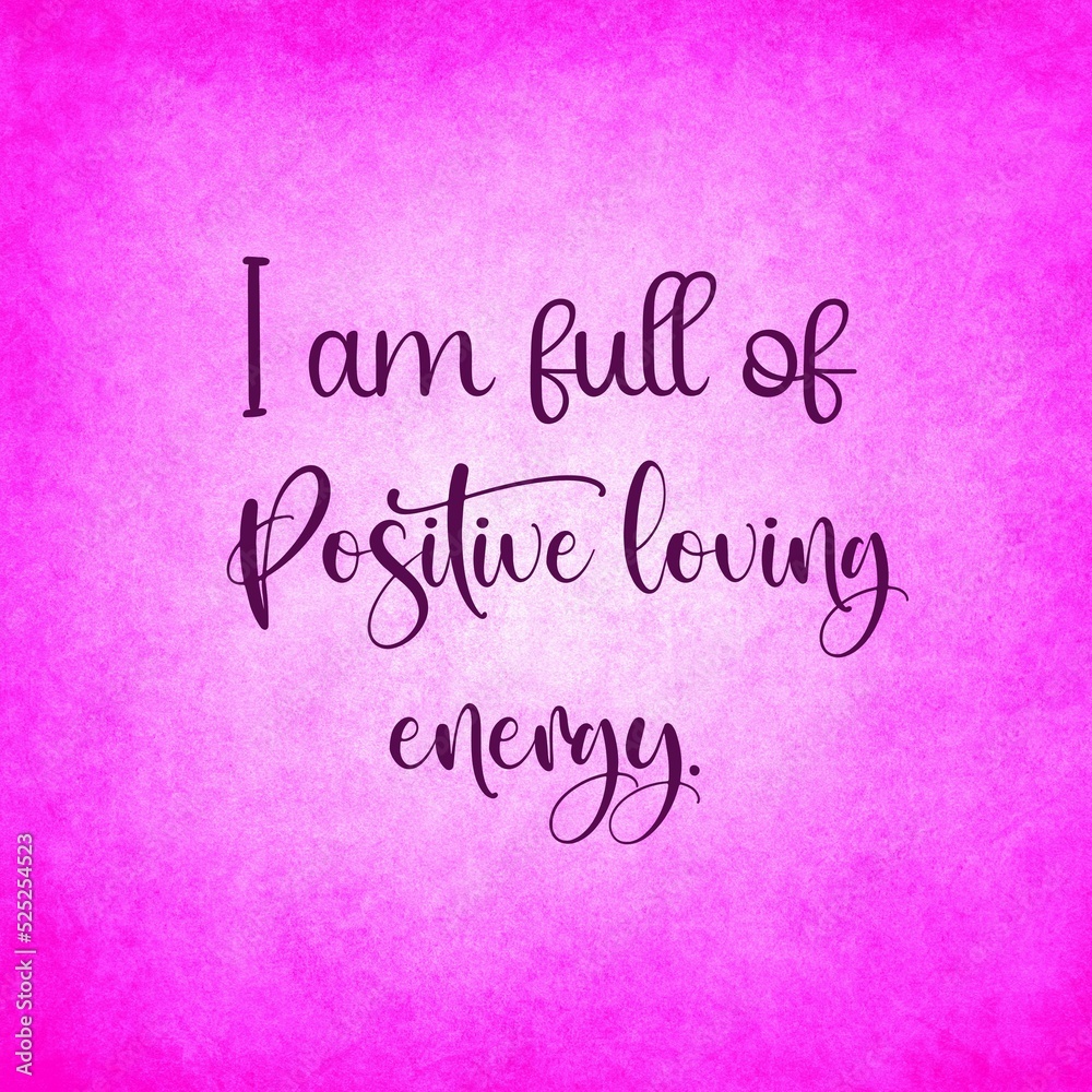 Love affirmation quote ; I am full of positive loving energy.