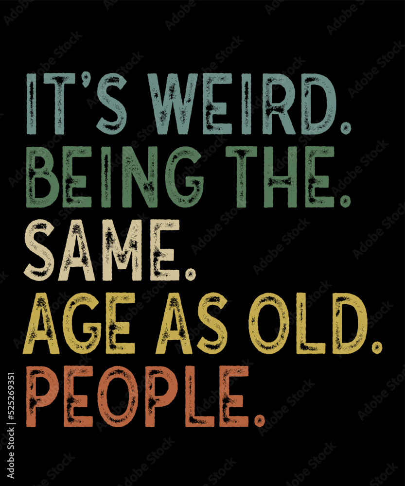 It's Weird Being The Same Age As Old Peopleis a vector design for printing on various surfaces like t shirt, mug etc.