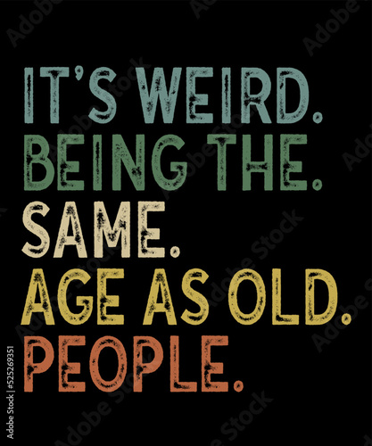 It's Weird Being The Same Age As Old Peopleis a vector design for printing on various surfaces like t shirt, mug etc.