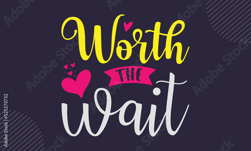Worth The Wait - cute babby saying T shirt Design, Hand drawn lettering and calligraphy, Svg Files for Cricut, Instant Download, Illustration for prints on bags, posters