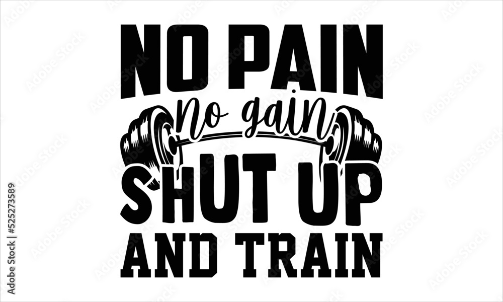 No Pain No Gain Shut Up And Train - Gym T shirt Design, Hand drawn vintage illustration with hand-lettering and decoration elements, Cut Files for Cricut Svg, Digital Download
