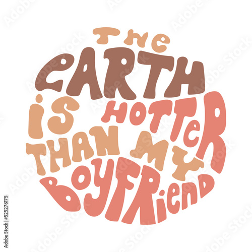 The Earth is hotter than my boyfriend hand drawn lettering