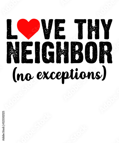 Love thy neighbor no exceptionsis a vector design for printing on various surfaces like t shirt, mug etc.
