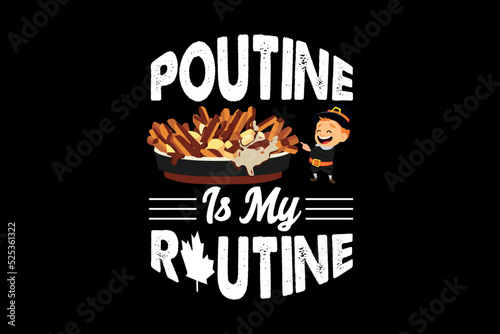 Poutine is my routine, thanksgiving day t-shirt design