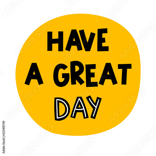 Have a great day. Hand drawn lettering. Motivational phrase. Design for poster, banner, postcard