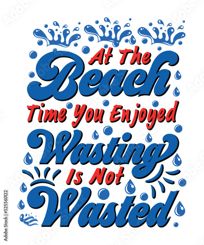 At the beach—the time you enjoyed wasting, is not wasted Typography T-shirt designs