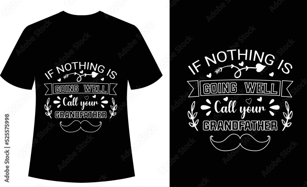 if Nothing is Going well call your Grandfather Typography tshirt, design, vector, print ready, grandpa, father, sister, design, t shirt if Nothing is Going well call your Grandfather Typography tshirt, design, vector, print ready, grandpa, father, sister, design, t shirt