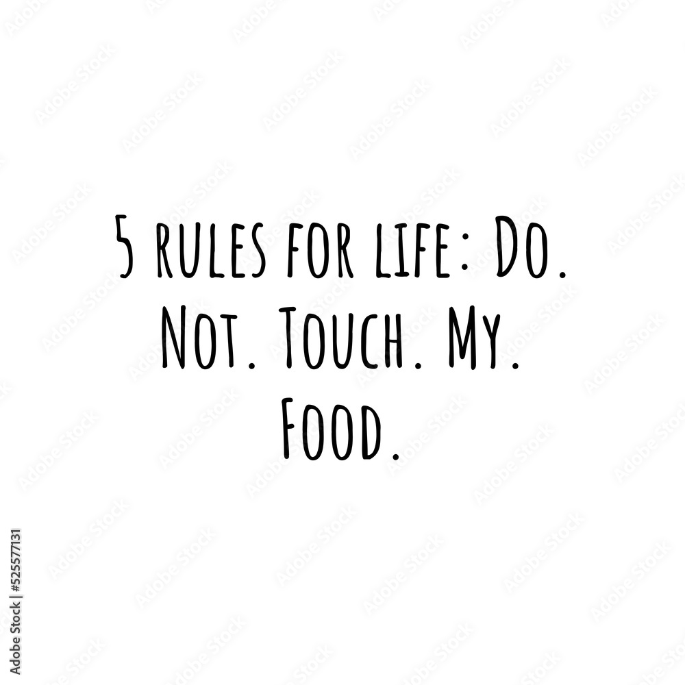 5 rules for life Do. Not. Touch. My. Food.2 5 rules for life Do. Not. Touch. My. Food.2
