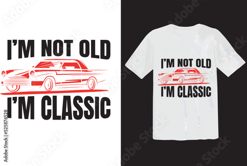 I'm Not Old I'm A Classic T Shirt for those who love classic car