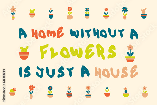 A HOME WITHOUT A FLOWERS IS JUST A HOUSE slogan print in 60s style. Perfect for tee, stationery, textile and fabric. Hand drawn vector illustration for decor and design.