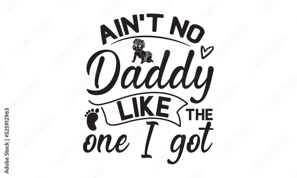 Ain't no Daddy like the one I got, Baby svg t shirt design vector with concept any svg, typography design vector, Kids SVG design for crictut and printing