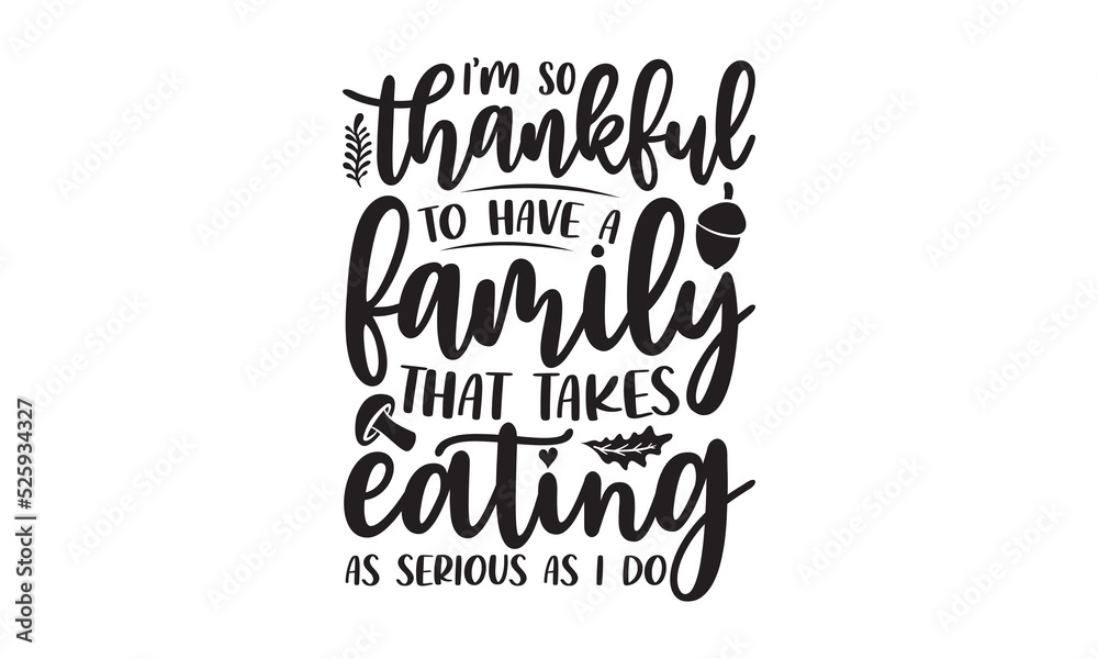 I’m so thankful to have a family that takes eating as serious as I do-Thanksgiving t shirt design, hand drawn lettering with thanksgiving quotes, Fall autumn thankful, thanksgiving designs for t shirt