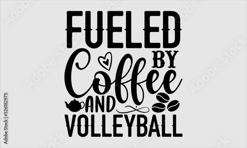 Fueled by coffee and volleyball- Coffee T-shirt Design, Handwritten Design phrase, calligraphic characters, Hand Drawn and vintage vector illustrations, svg, EPS
