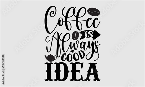 Coffee is always good idea- Coffee T-shirt Design, SVG Designs Bundle, cut files, handwritten phrase calligraphic design, funny eps files, svg cricut