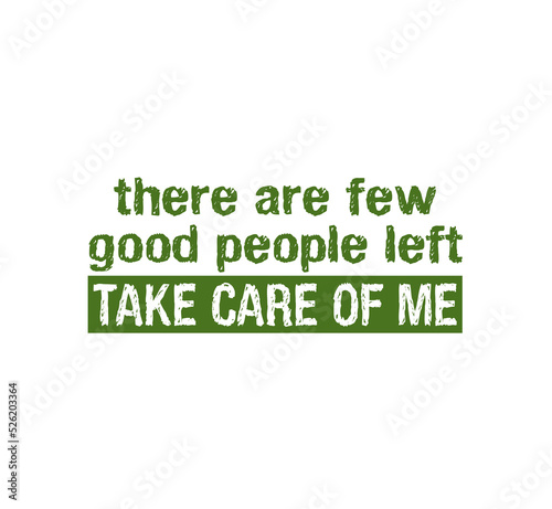 Slogan and quotes. "There are few good people left. Take care of me". Vector, t shirt design, card, sticker, print, Interior picture, wallpaper, poster