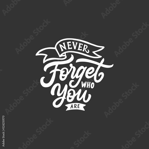 Hand lettering and typography daily motivation quote. Never forget who you are. Inspiration poster.