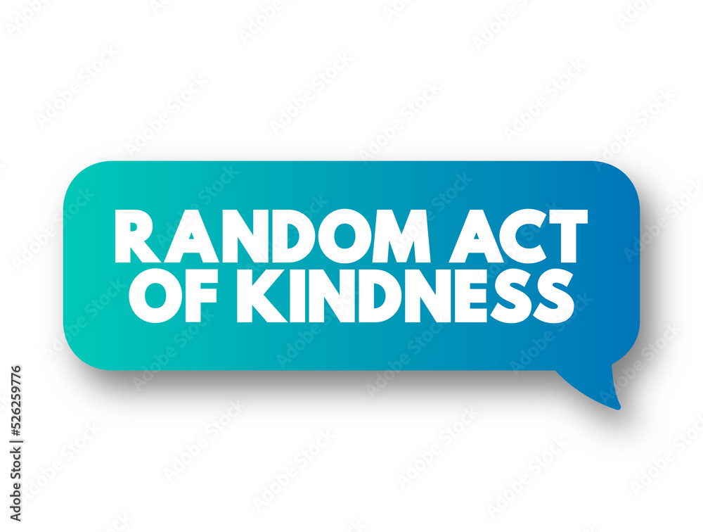 Random Act of Kindness - nonpremeditated, inconsistent action designed to offer kindness towards the outside world, text concept message bubble
