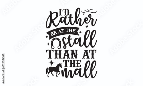 I’d rather be at the stall than at the mall -  Horse t-shirt design, Hand drawn lettering phrase, templet, Calligraphy graphic design, SVG Files for Cutting Cricut and Silhouette. Eps 10.