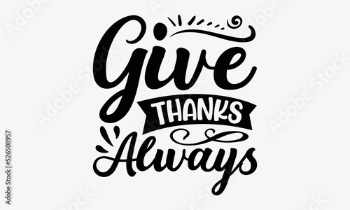 Give Thanks Always - Thanksgiving t shirts design, Hand drawn lettering phrase, Calligraphy t shirt design, Isolated on white background, svg Files for Cutting Cricut and Silhouette, EPS 10, card, fly