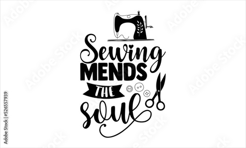 Sewing Mends The Soul  - Hobbies T shirt Design, Hand drawn vintage illustration with hand-lettering and decoration elements, Cut Files for Cricut Svg, Digital Download