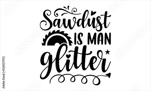 Sawdust Is Man Glitter - Hobbies T shirt Design, Modern calligraphy, Cut Files for Cricut Svg, Illustration for prints on bags, posters