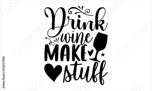 Drink Wine Make Stuff  - Hobbies T shirt Design, Modern calligraphy, Cut Files for Cricut Svg, Illustration for prints on bags, posters