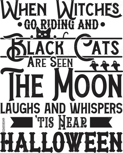 When Witches Go Riding and Black Cats Are Seen the Moon Laughs and Whispers 'tis Near Halloween
