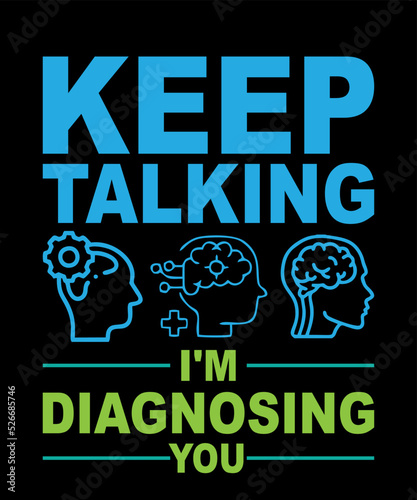 keep talking i'm diagnosing youis a vector design for printing on various surfaces like t shirt, mug etc. 