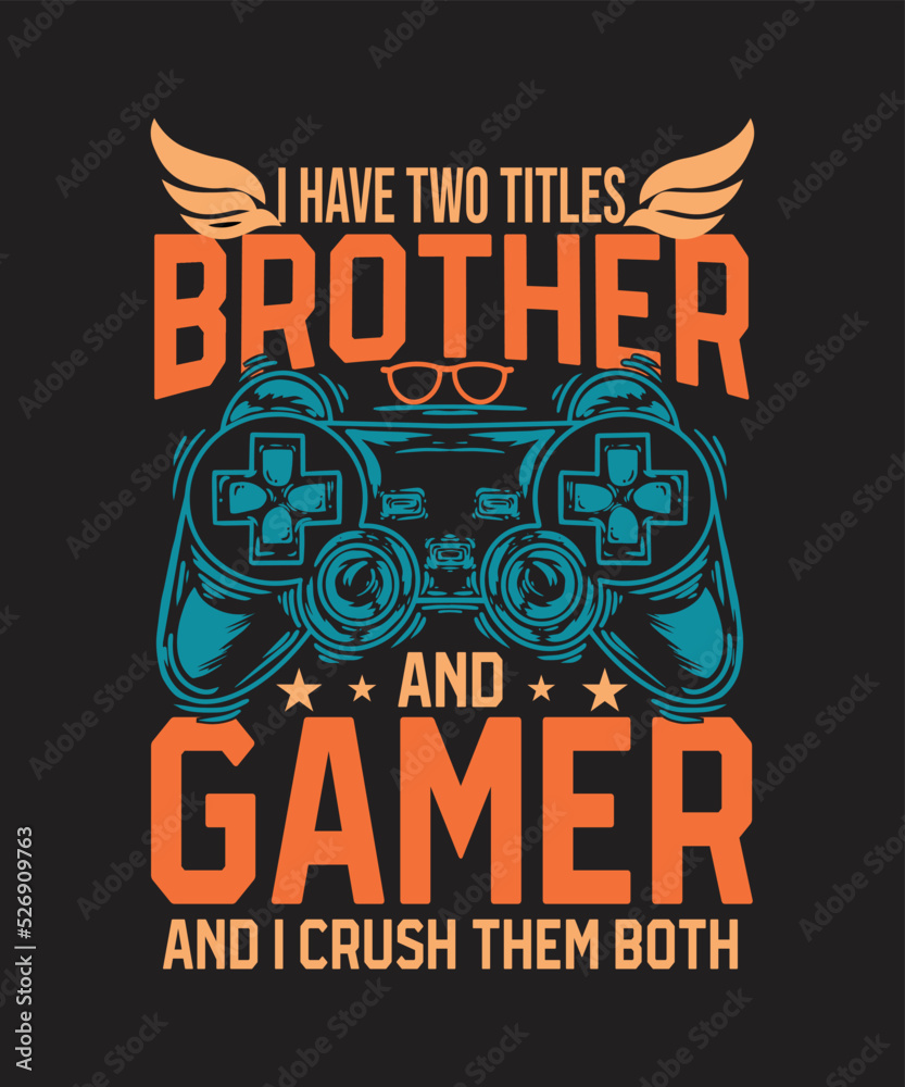 I HAVE TWO TITLES BROTHER AND GAMER AND I CRUSE THEM BOTH T Shirt Design