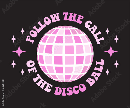 Retro groovy disco ball . 70s disco slogan print for graphic tee. Follow the call of the disco ball