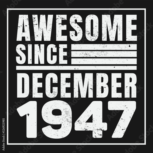 Awesome Since December 1947. Vintage Retro Birthday Vector, Birthday gifts for women or men, Vintage birthday shirts for wives or husbands, anniversary T-shirts for sisters or brother