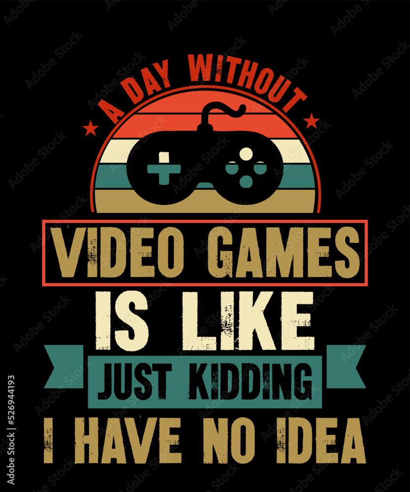 Naklejka premium A Day Without Video Games Is Like just kidding i have no ideais a vector design for printing on various surfaces like t shirt, mug etc. 