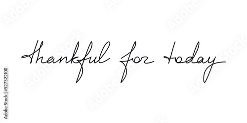 Vector handwriting. One line continuous phrase Thankful For Today. Modern calligraphy slogan, text design element for print, banner, wall art poster, card, brochure.