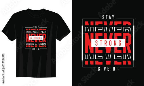 stay strong never give up typography t-shirt design, motivational typography t-shirt design, inspirational quotes t-shirt design, streetwear t-shirt design