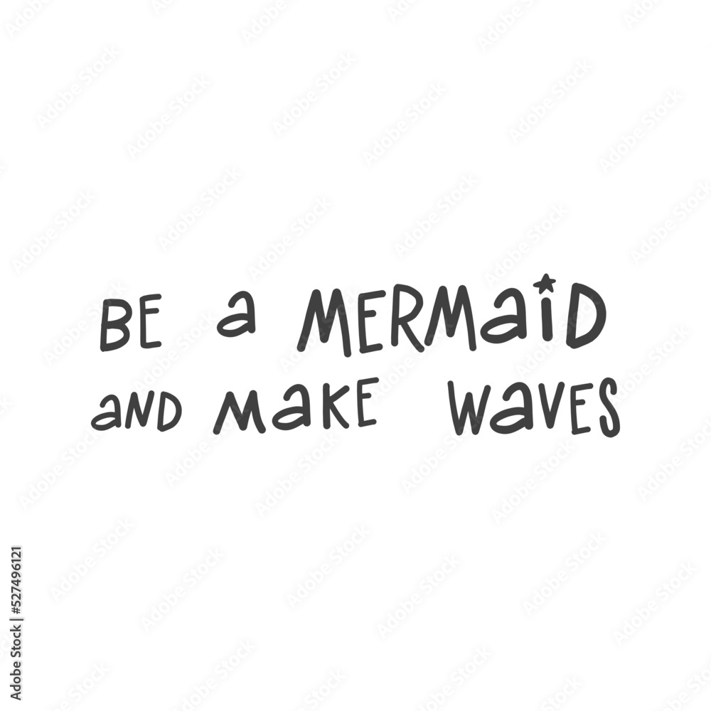 Vector Mermaid poster with hand drawn text isolated on white background. Typography poster: Be a mermaid and make waves. For design prints, greeting cards, posters Vector Mermaid poster with hand drawn text isolated on white background. Typography poster: Be a mermaid and make waves. For design prints, greeting cards, posters