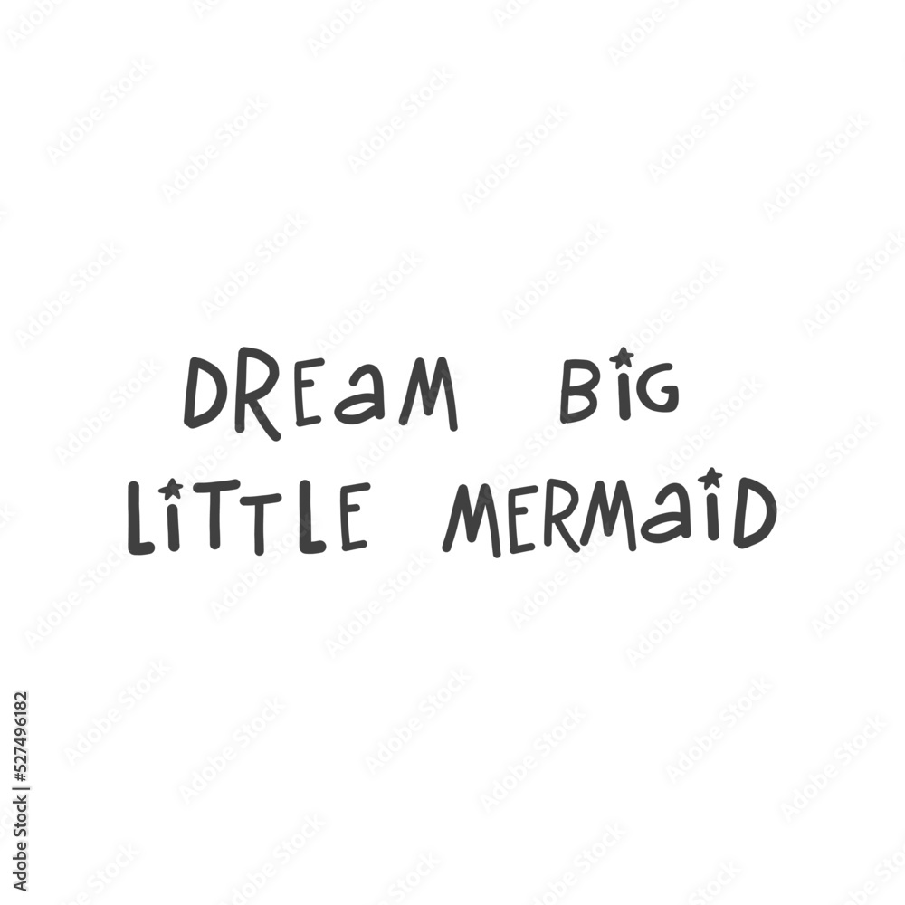 Vector Mermaid poster with hand drawn text isolated on white background. Typography poster: Dream big little mermaid. For design prints, greeting cards, posters Vector Mermaid poster with hand drawn text isolated on white background. Typography poster: Dream big little mermaid. For design prints, greeting cards, posters
