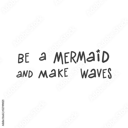 Vector Mermaid poster with hand drawn text isolated on white background. Typography poster: Be a mermaid and make waves. For design prints, greeting cards, posters